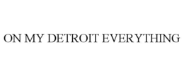 ON MY DETROIT EVERYTHING trademark