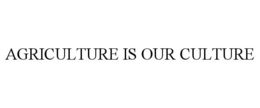 AGRICULTURE IS OUR CULTURE trademark
