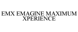 EMX EMAGINE MAXIMUM XPERIENCE trademark