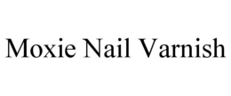 MOXIE NAIL VARNISH trademark