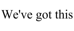 WE'VE GOT THIS trademark