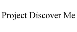PROJECT DISCOVER ME trademark