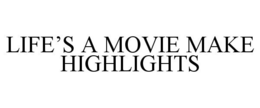 LIFE'S A MOVIE MAKE HIGHLIGHTS trademark