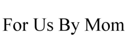FOR US BY MOM trademark