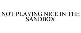 NOT PLAYING NICE IN THE SANDBOX trademark