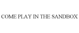 COME PLAY IN THE SANDBOX trademark