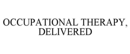 OCCUPATIONAL THERAPY, DELIVERED trademark