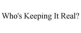WHO'S KEEPING IT REAL? trademark