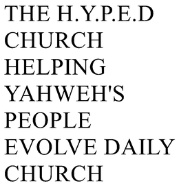 THE H.Y.P.E.D CHURCH HELPING YAHWEH'S PEOPLE EVOLVE DAILY CHURCH trademark