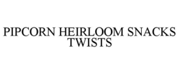 PIPCORN HEIRLOOM SNACKS TWISTS trademark