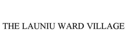 THE LAUNIU WARD VILLAGE trademark