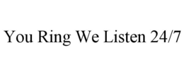 YOU RING WE LISTEN 24/7 trademark