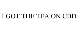 I GOT THE TEA ON CBD trademark