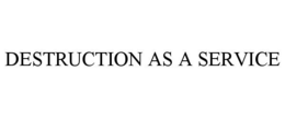 DESTRUCTION AS A SERVICE trademark