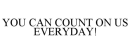 YOU CAN COUNT ON US EVERYDAY! trademark