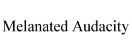 MELANATED AUDACITY trademark