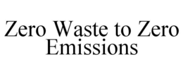 ZERO WASTE TO ZERO EMISSIONS trademark