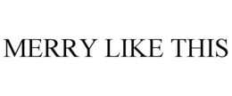 MERRY LIKE THIS trademark