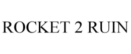 ROCKET 2 RUIN trademark