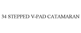 34 STEPPED V-PAD CATAMARAN trademark