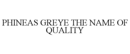 PHINEAS GREYE THE NAME OF QUALITY trademark