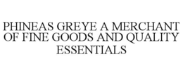 PHINEAS GREYE A MERCHANT OF FINE GOODS AND QUALITY ESSENTIALS trademark