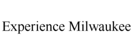 EXPERIENCE MILWAUKEE trademark