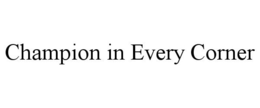 CHAMPION IN EVERY CORNER trademark