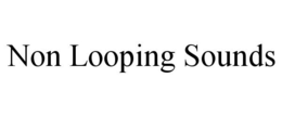 NON LOOPING SOUNDS trademark