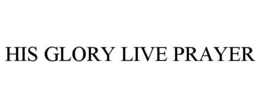 HIS GLORY LIVE PRAYER trademark