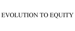 EVOLUTION TO EQUITY trademark