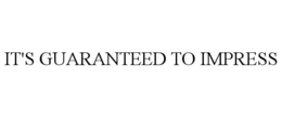IT'S GUARANTEED TO IMPRESS trademark