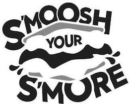 S'MOOSH YOUR S'MORE trademark