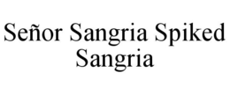 SEÑOR SANGRIA SPIKED SANGRIA trademark