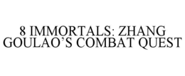 8 IMMORTALS: ZHANG GOULAO'S COMBAT QUEST trademark