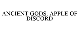 ANCIENT GODS: APPLE OF DISCORD trademark