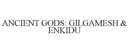 ANCIENT GODS: GILGAMESH & ENKIDU trademark