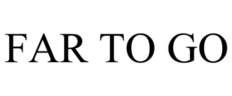 FAR TO GO trademark