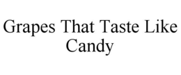 GRAPES THAT TASTE LIKE CANDY trademark