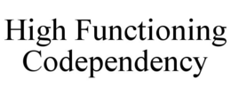 HIGH FUNCTIONING CODEPENDENCY trademark