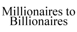 MILLIONAIRES TO BILLIONAIRES trademark