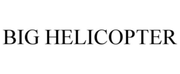 BIG HELICOPTER trademark