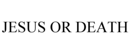 JESUS OR DEATH trademark