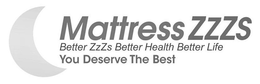 MATTRESS ZZZS BETTER ZZZS BETTER HEALTH BETTER LIFE YOU DESERVE THE BEST trademark