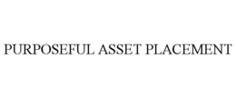 PURPOSEFUL ASSET PLACEMENT trademark