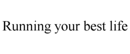 RUNNING YOUR BEST LIFE trademark