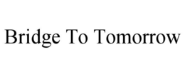 BRIDGE TO TOMORROW trademark