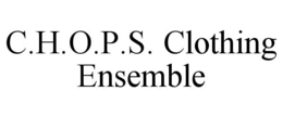 C.H.O.P.S. CLOTHING ENSEMBLE trademark