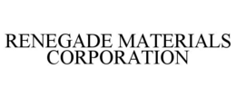 RENEGADE MATERIALS CORPORATION trademark