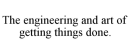 THE ENGINEERING AND ART OF GETTING THINGS DONE. trademark